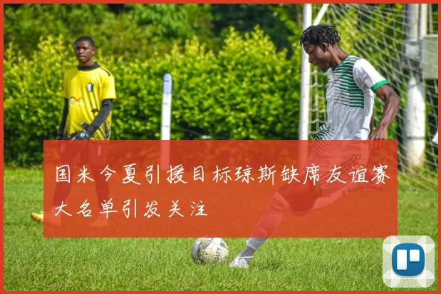 国米今夏引援目标琼斯缺席友谊赛大名单引发关注
